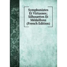 

Книга Symphonistes Et Virtuoses; Silhouettes Et Médaillons (French Edition)