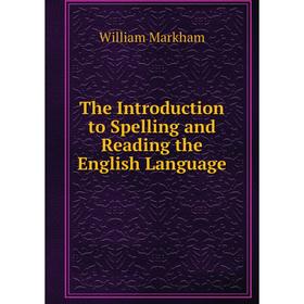

Книга The Introduction to Spelling and Reading the English Language