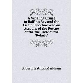 

Книга A Whaling Cruise to Baffin's Bay and the Gulf of Boothia: And an Account of the Rescue of the the Crew of the Polaris