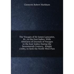 

Книга The Voyages of Sir James Lancaster, Kt., to the East Indies: With Abstracts of Journals of Voyages to the East Indies During the Seventeenth Cen