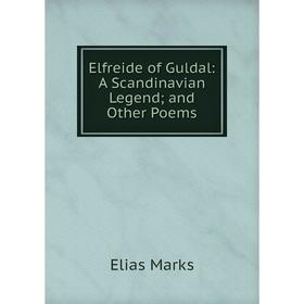 

Книга Elfreide of Guldal: A Scandinavian Legend; and Other Poems; Elias Marks