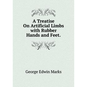 

Книга A Treatise On Artificial Limbs with Rubber Hands and Feet.