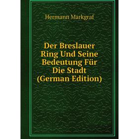 

Книга Der Breslauer Ring Und Seine Bedeutung Für Die Stadt (German Edition)