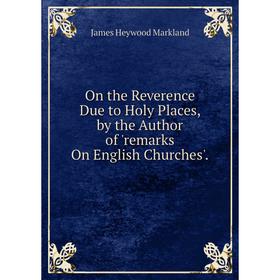 

Книга On the Reverence Due to Holy Places, by the Author of 'remarks On English Churches'