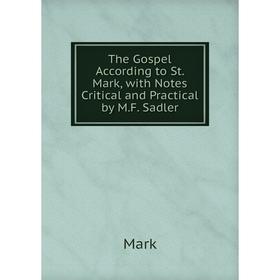 

Книга The Gospel According to St. Mark, with Notes Critical and Practical by M.F. Sadler