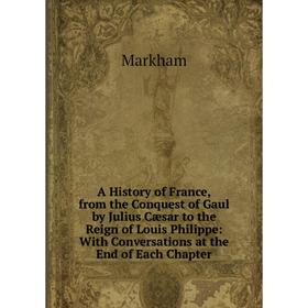 

Книга A History of France, from the Conquest of Gaul by Julius Cæsar to the Reign of Louis Philippe