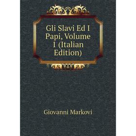 

Книга Gli Slavi Ed I Papi, Volume 1 (Italian Edition)