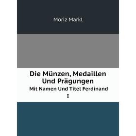 

Книга Die Münzen, Medaillen Und Prägungen Mit Namen Und Titel Ferdinand I