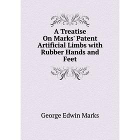 

Книга A Treatise On Marks' Patent Artificial Limbs with Rubber Hands and Feet
