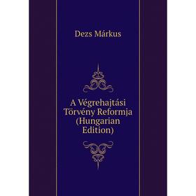 

Книга A Végrehajtási Törvény Reformja (Hungarian Edition)