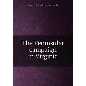

Книга The Peninsular campaign in Virginia