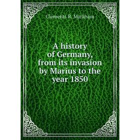 

Книга A history of Germany, from its invasion by Marius to the year 1850