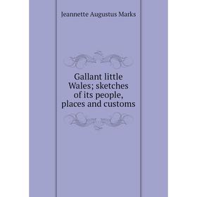 

Книга Gallant little Wales; sketches of its people, places and customs; Jeannette Augustus Marks