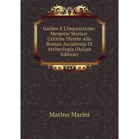 

Книга Galileo E L'Inquisizione: Memorie Storico-Critiche Dirette Alla Roman Accademia Di Archeologia