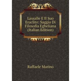 

Книга Lassalle E Il Suo Eraclito: Saggio Di Filosofia Egheliana