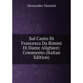 

Книга Sul Canto Di Francesca Da Rimini Di Dante Alighieri: Commento (Italian Edition)