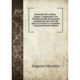 

Книга Itinéraire De La Haute-Égypte: Comprenant Une Description Des Monuments Antiques Des Rives Du Nil Entre Le Caire Et La Première Cataracte (Frenc