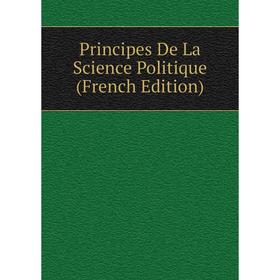 

Книга Principes De La Science Politique (French Edition)