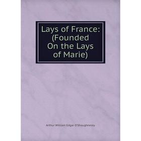 

Книга Lays of France: (Founded On the Lays of Marie)