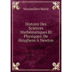 

Книга Histoire Des Sciences Mathématiques Et Physiques: De Huyghens À Newton