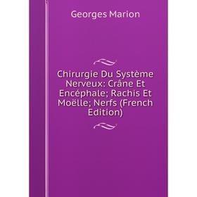 

Книга Chirurgie Du Système Nerveux: Crâne Et Encéphale; Rachis Et Moëlle; Nerfs (French Edition)