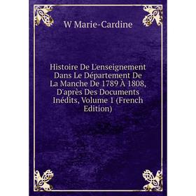 

Книга Histoire De L'enseignement Dans Le Département De La Manche De 1789 À 1808, D'après Des Documents Inédits