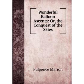 

Книга Wonderful Balloon Ascents: Or, the Conquest of the Skies
