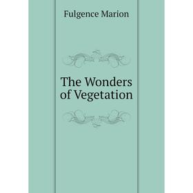 

Книга The Wonders of Vegetation