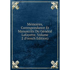 

Книга Mémoires, Correspondance Et manuscrits Du Général Lafayette, Volume 2