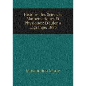 

Книга Histoire Des Sciences Mathématiques Et Physiques: D'euler À Lagrange. 1886