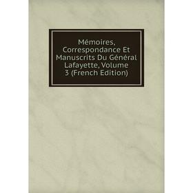 

Книга Mémoires, Correspondance Et manuscrits Du Général Lafayette, Volume 3