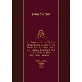 

Книга An Account of the Natives of the Tonga Islands in the South Pacific Ocean: With an Original Grammar and Vocabulary of Their Language