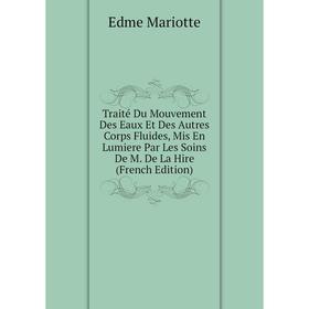 

Книга Traité Du Mouvement Des Eaux Et Des Autres Corps Fluides, Mis En Lumiere Par Les Soins De M. De La Hire