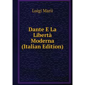 

Книга Dante E La Libertà Moderna (Italian Edition)