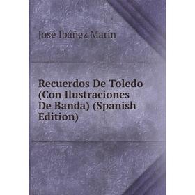 

Книга Recuerdos De Toledo (Con Ilustraciones De Banda) (Spanish Edition)