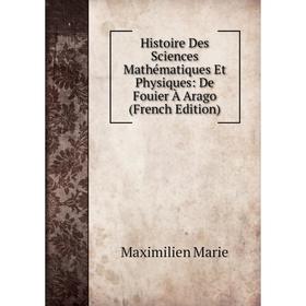 

Книга Histoire Des Sciences Mathématiques Et Physiques: De Fouier À Arago (French Edition)