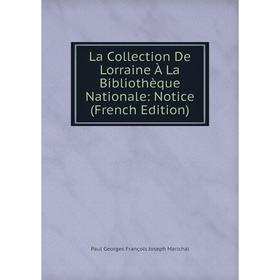 

Книга La Collection De Lorraine À La Bibliothèque Nationale: Notice