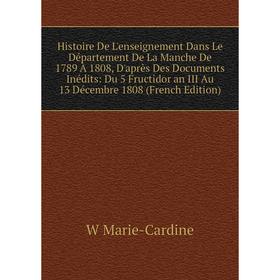 

Книга Histoire De L'enseignement Dans Le Département De La Manche De 1789 À 1808, D'après Des Documents Inédits: Du 5 Fructidor an III Au 13 Décembre