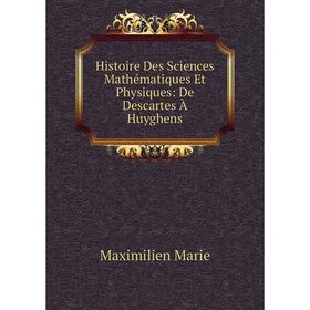 

Книга Histoire Des Sciences Mathématiques Et Physiques: De Descartes À Huyghens