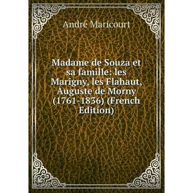 

Книга Madame de Souza et sa famille: les Marigny, les Flahaut, Auguste de Morny (1761-1836)