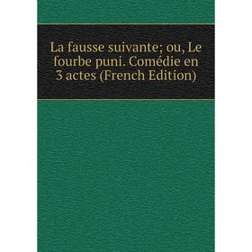 

Книга La fausse suivante; ou, Le fourbe puni. Comédie en 3 actes;