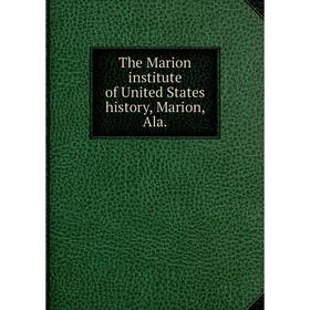 

Книга The Marion institute of United States history, Marion, Ala.