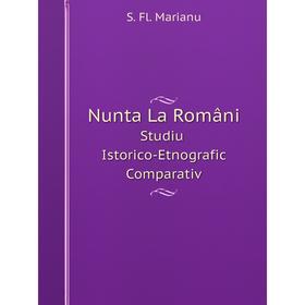 

Книга Nunta La RomâniStudiu Istorico-Etnografic Comparativ