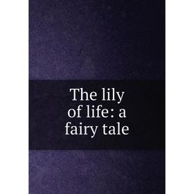 

Книга The lily of life: a fairy tale