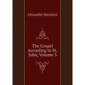 

Книга The Gospel According to St. John, Volume 3