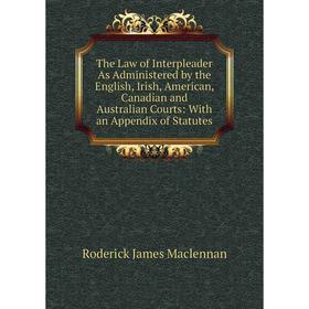 

Книга The Law of Interpleader As Administered by the English, Irish, American, Canadian and Australian Courts: With an Appendix of Statutes