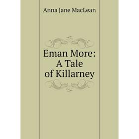 

Книга Eman More: A Tale of Killarney