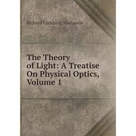 

Книга The Theory of Light: A Treatise On Physical Optics, Volume 1
