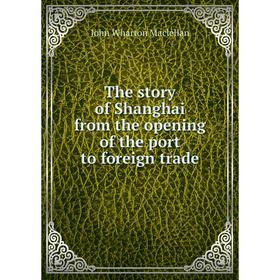 

Книга The story of Shanghai from the opening of the port to foreign trade