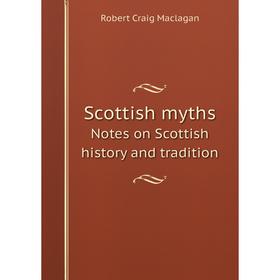 

Книга Scottish mythsNotes on Scottish history and tradition